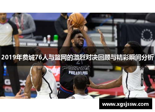 2019年费城76人与篮网的激烈对决回顾与精彩瞬间分析