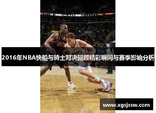 2016年NBA快船与骑士对决回顾精彩瞬间与赛季影响分析