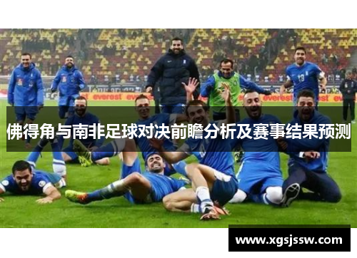 佛得角与南非足球对决前瞻分析及赛事结果预测